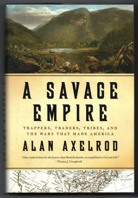 A Savage Empire: Trappers, Traders, Tribes, and the Wars That Made America by Alan Axelrod