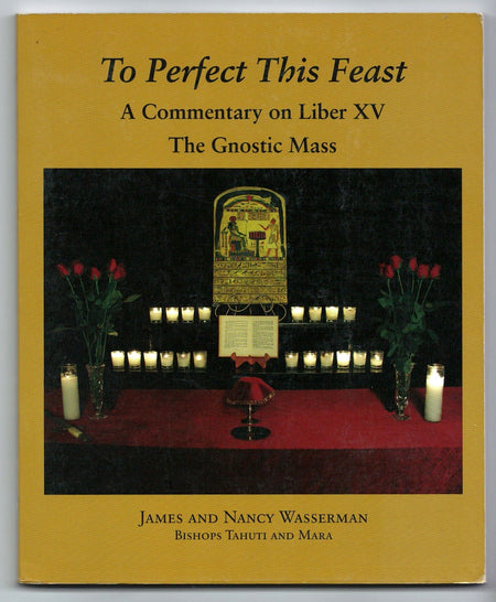 To Perfect This Feast: The Gnostic Mass by James Wasserman and Nancy Wasserman