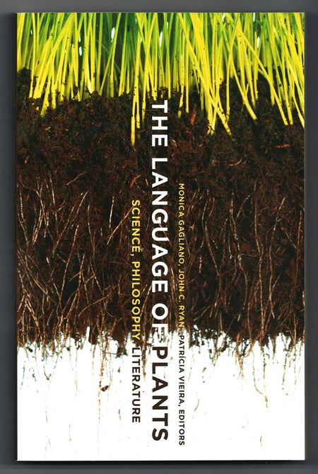 The Language of Plants: Science, Philosophy, Literature edited by Monica Gagliano, John C. Ryan and Patrícia Vieira