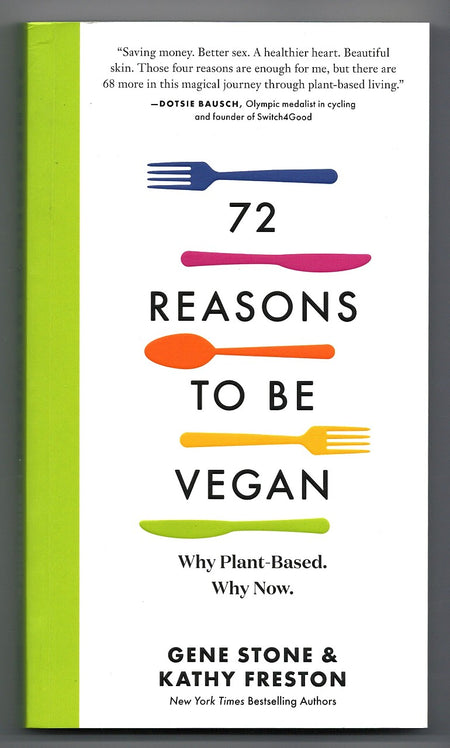72 Reasons to Be Vegan: Why Plant-Based by Gene Stone and Kathy Freston