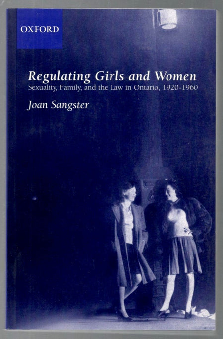 Regulating Girls And Women: Sexuality, Family And The Law In Ontario, 1920 1960 by Joan Sangster