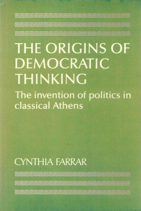 The Origins Of Democratic Thinking: The Invention Of Politics In Classical Athens by Cynthia Farrar