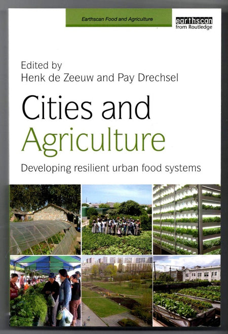 Cities and Agriculture: Developing Resilient Urban Food Systems edited by Henk De Zeeuw and Pay Drechsel