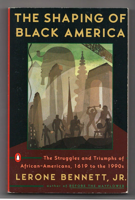The Shaping of Black America: The Struggles and Triumphs of African-Americans, 1619-1990s by Lerone Bennett Jr.