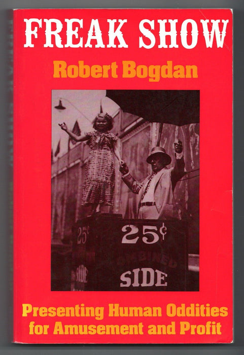 Freak Show: Presenting Human Oddities for Amusement and Profit by Robert Bogdan