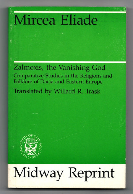 Zalmoxis, the Vanishing God: Comparative Studies in the Religions and Folklore of Dacia and Eastern Europe by Mircea Eliade