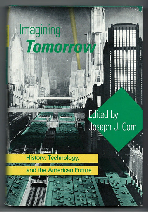 Imagining Tomorrow: History, Technology, and the American Future edited by Joseph J. Corn