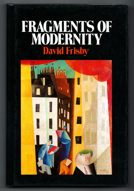 Fragments of Modernity: Theories of Modernity in the Work of Simmel, Kracauer, and Benjamin by David Frisby