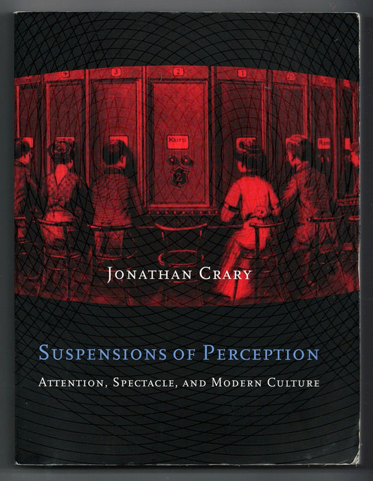 Suspensions of Perception: Attention, Spectacle, and Modern Culture by Jonathan Crary