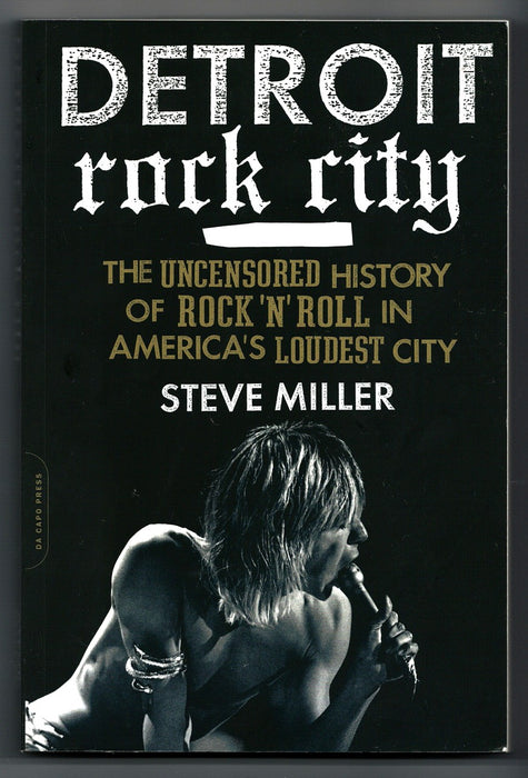 Detroit Rock City: The Uncensored History of Rock 'n' Roll in America's Loudest City by Steve Miller