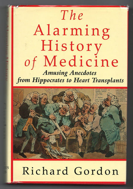 The Alarming History of Medicine/Amusing Anecdotes from Hippocrates to Heart Transplants by Richard Gordon