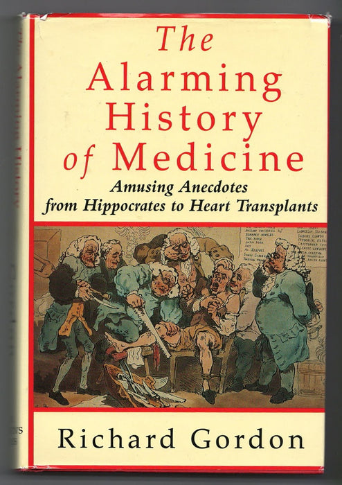 The Alarming History of Medicine/Amusing Anecdotes from Hippocrates to Heart Transplants by Richard Gordon