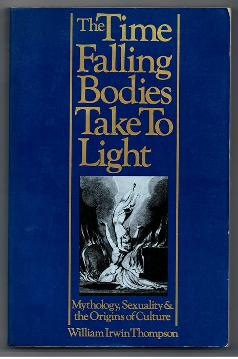 Time Falling Bodies Take to Light, Mythology, Sexuality & the Origins of Culture by William Irwin Thompson