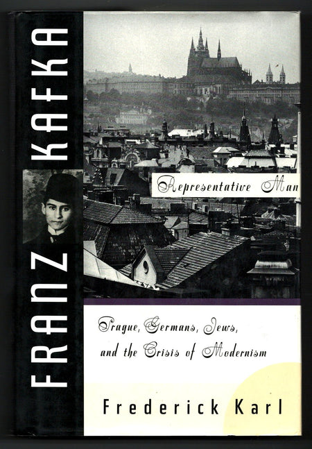 Franz Kafka: Representative Man: Prague, Germans, Jews, and the Crisis of Modernism by Frederick R. Karl