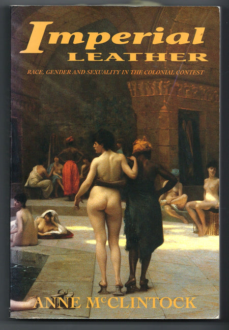 Imperial Leather: Race, Gender, and Sexuality in the Colonial Contest by Anne McClintock