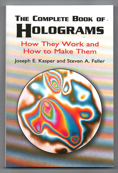 The Complete Book of Holograms: How They Work and How to Make Them by Joseph E. Kasper and Steven A. Feller