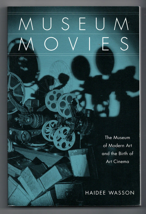 Museum Movies: The Museum of Modern Art and the Birth of Art Cinema by Haidee Wasson