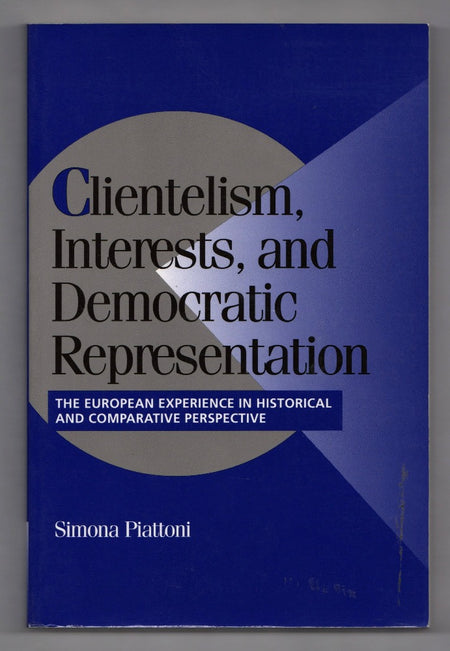 Clientelism, Interests, and Democratic Representation: The European Experience in Historical and Comparative Perspective edited by Simona Piattoni
