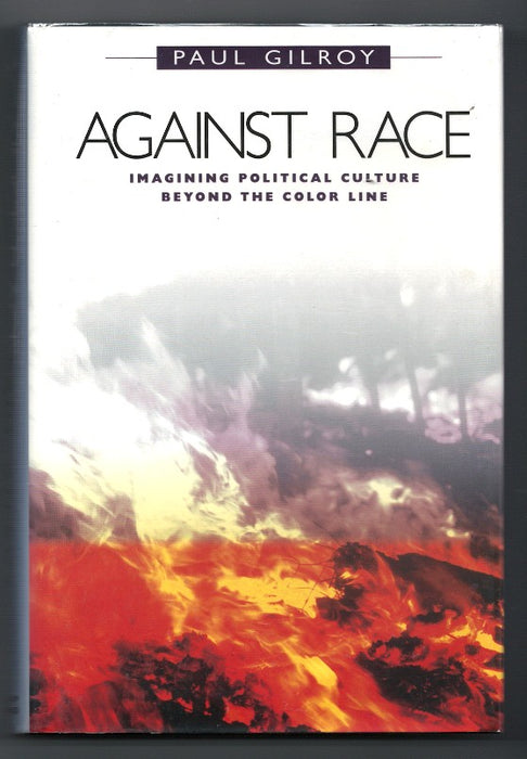 Against Race: Imagining Political Culture beyond the Color Line by Paul Gilroy