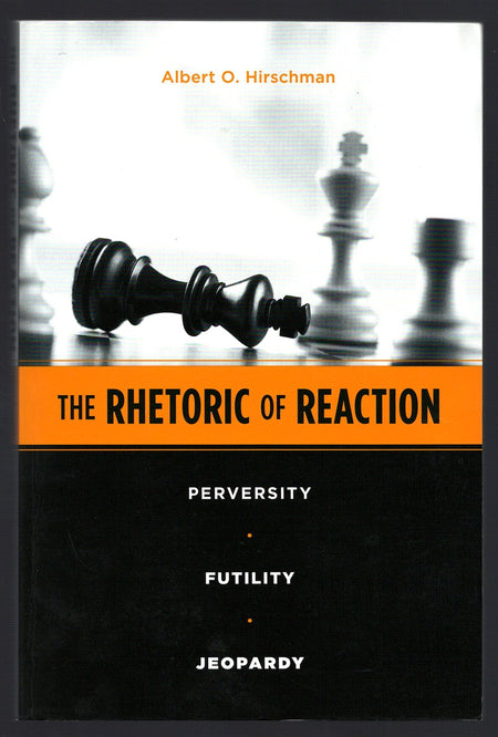 The Rhetoric of Reaction: Perversity, Futility, Jeopardy by Albert O. Hirschman