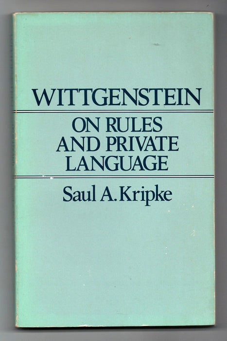 Wittgenstein on Rules and Private Language: An Elementary Exposition by Saul A. Kripke