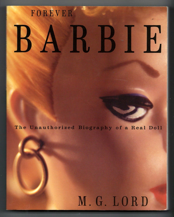 Forever Barbie: The Unauthorized Biography of a Real Doll by M.G. Lord