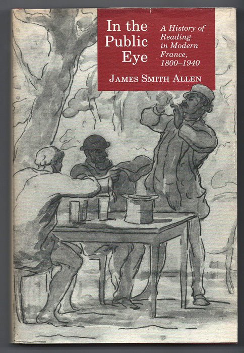 In the Public Eye: A History of Reading in Modern France, 1800-1940 by James Smith Allen