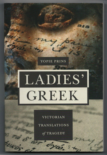 Ladies' Greek: Victorian Translations of Tragedy by Yopie Prins