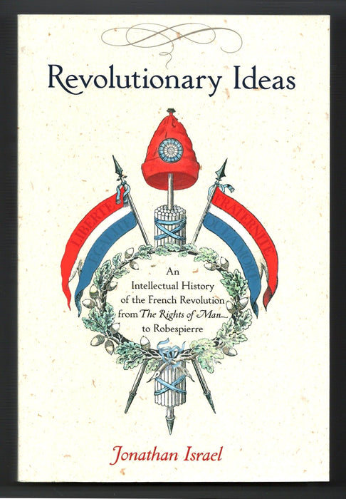Revolutionary Ideas: An Intellectual History of the French Revolution from The Rights of Man to Robespierre by Jonathan I. Israel