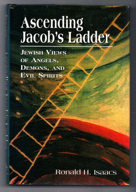 Ascending Jacob's Ladder: Jewish Views of Angels, Demons, and Evil Spirits by Ronald H. Isaacs