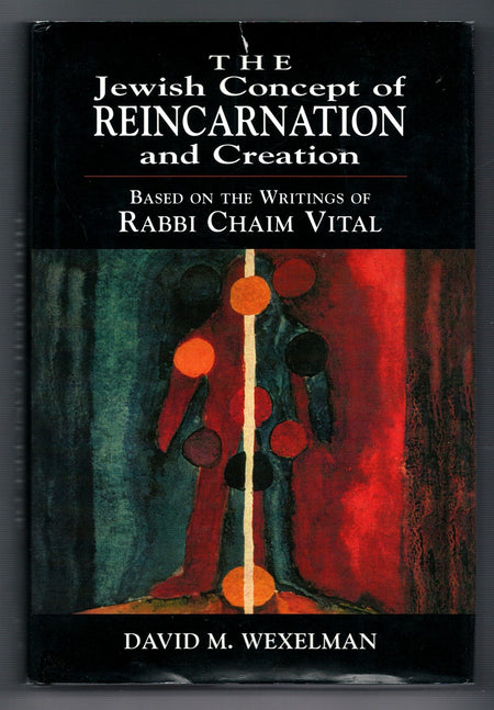 The Jewish Concept of Reincarnation and Creation: Based on the Writings of Rabbi Chaim Vital by David M. Wexelman