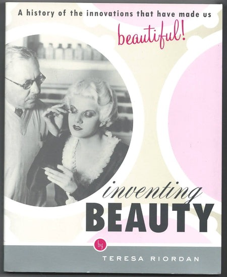Inventing Beauty: A History of the Innovations that Have Made Us Beautiful by Teresa Riordan