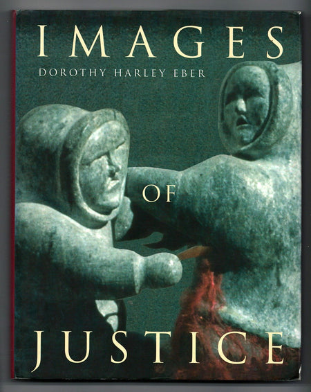 Images of Justice: A Legal History of the Northwest Territories As Traced Through the Yellowknife Courthouse Collection of Inuit Sculpture by Dorothy Harley Eber