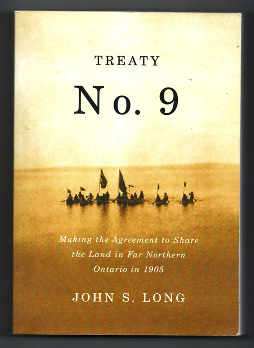 Treaty No. 9: Making the Agreement to Share the Land in Far Northern Ontario in 1905 by John S. Long