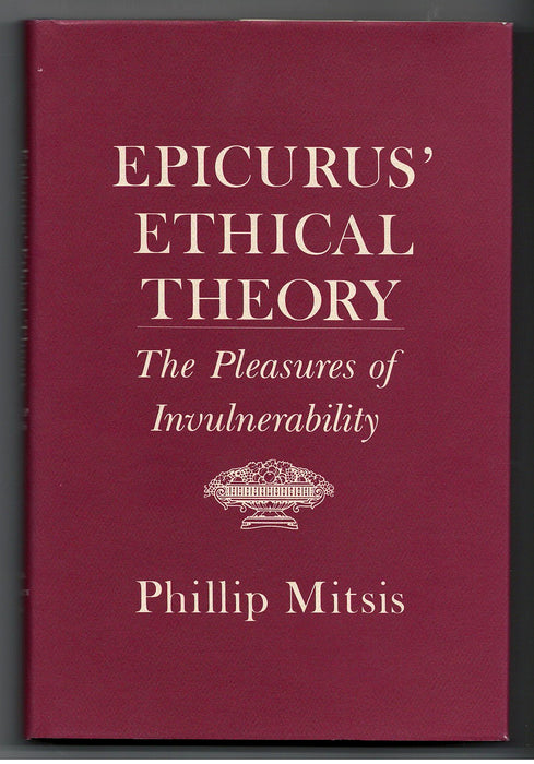 Epicurus Ethical Theory: The Pleasures of Invulnerability by Phillip Mitsis