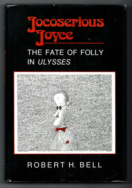 Jocoserious Joyce: The Fate of Folly in Ulysses by Robert Huntley Bell