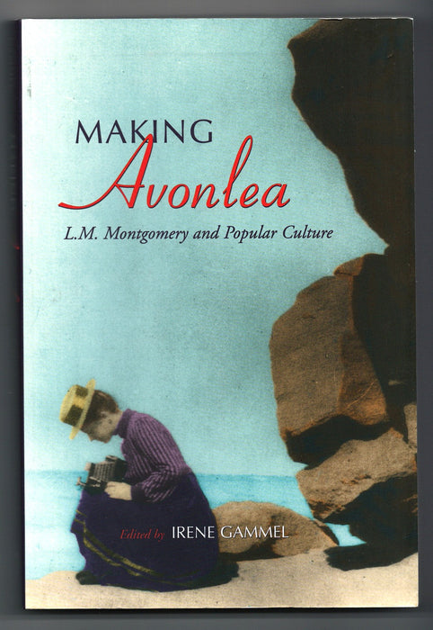 Making Avonlea: L. M. Montgomery and Popular Culture edited by Irene Gammel