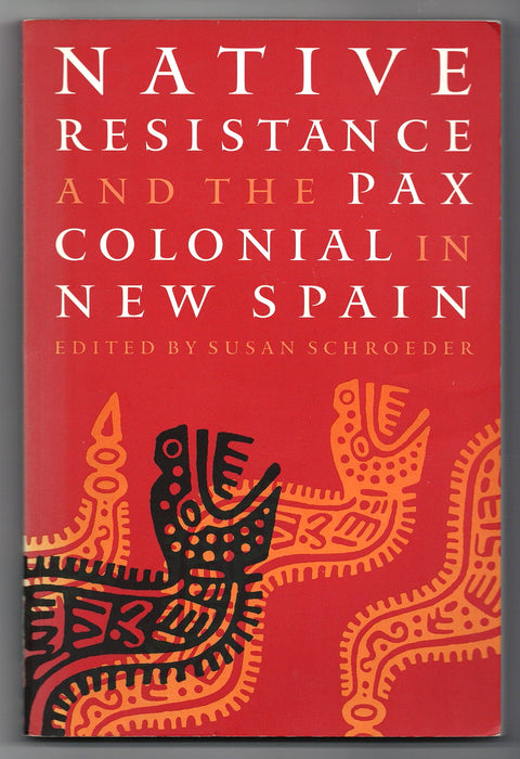Native Resistance and the Pax Colonial in New Spain by Susan Schroeder