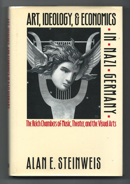 Art, Ideology, and Economics in Nazi Germany: The Reich Chambers of Music, Theater, and the Visual Arts by Alan E. Steinweis