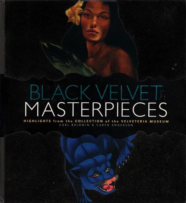 Black Velvet Masterpieces: Highlights from the Collection of the Velveteria Museum by Caren Anderson and Carl Baldwin