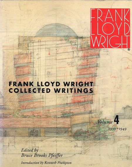 Frank Lloyd Wright Collected Writings: Volume 4, 1939-1949 edited by Bruce Brooks Pfeiffer