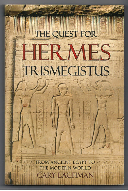 The Quest For Hermes Trismegistus: From Ancient Egypt to the Modern World by Gary Lachman