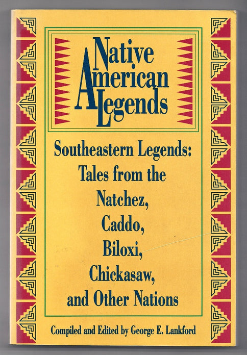 Native American Legends: Southeastern Legends -- Tales from the Natchez, Caddo, Biloxi, Chickasaw, and Other Nations by George E. Lankford