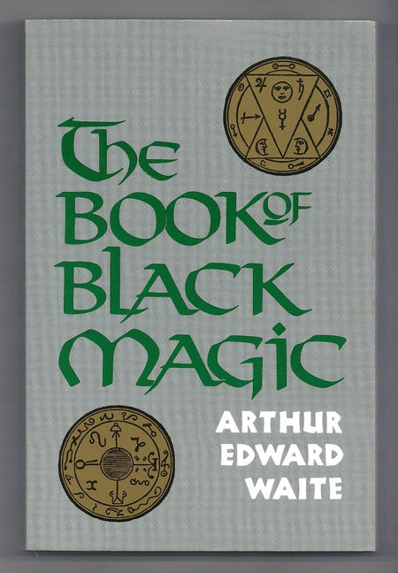 The Book of Black Magic: Including the Rites and Mysteries of Goetic Theurgy, Sorcery and Infernal Necromancy by Arthur Edward Waite