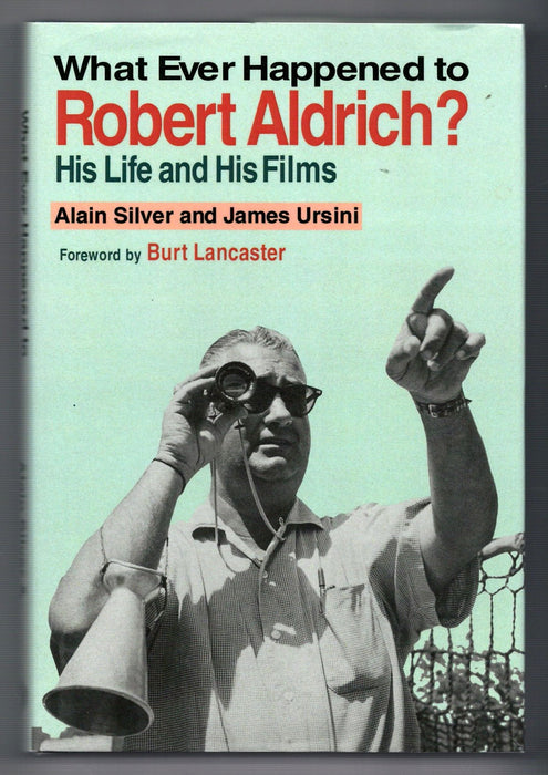 What Ever Happened to Robert Aldrich?: His Life and His Films by Alain Silver