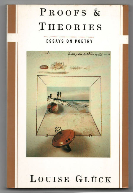 Proofs & Theories: Essays on Poetry by Louise Glück