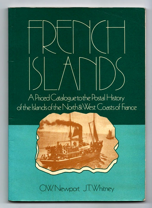 French Islands: a Priced Catalogue to the Postal History of the Islands of the North and West Coasts of France by O. W. Newport and J. T. Whitney