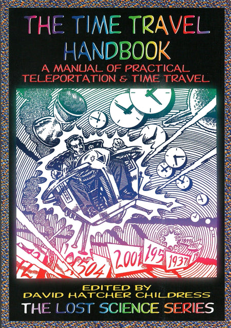 The Time Travel Handbook: A Manual of Practical Teleportation & Time Travel by David Hatcher Childress