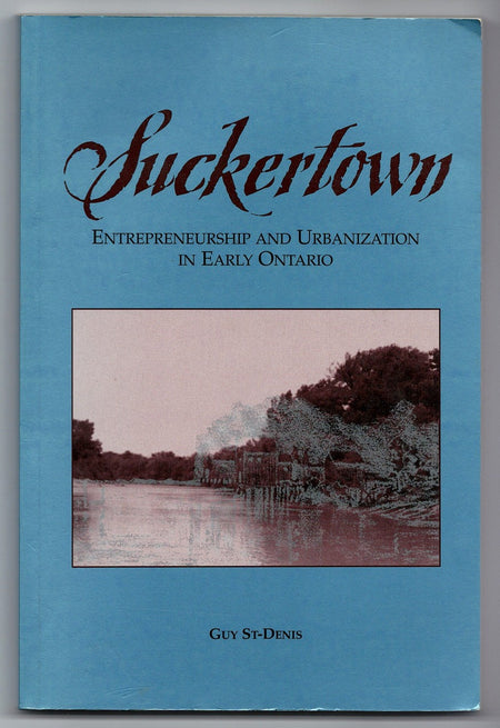 Suckertown: Entrepreneurship and Urbanization in Early Ontario by Guy St-Denis