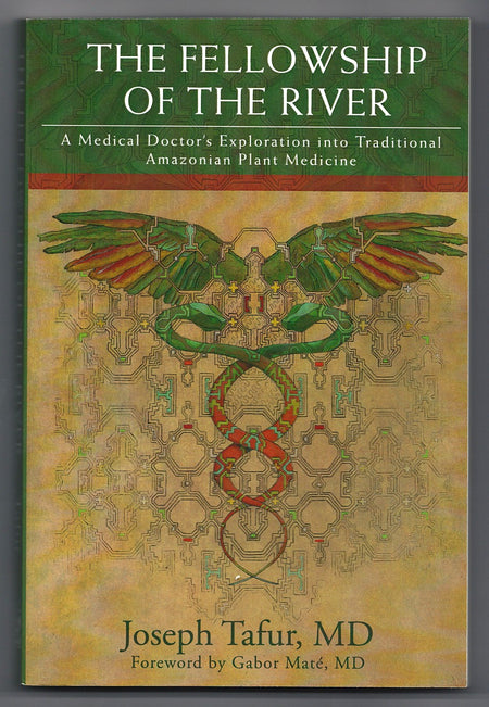 The Fellowship of the River: A Medical Doctor's Exploration into Traditional Amazonian Plant Medicine by Joseph Tafur